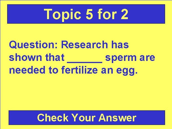 Topic 5 for 2 Question: Research has shown that ______ sperm are needed to