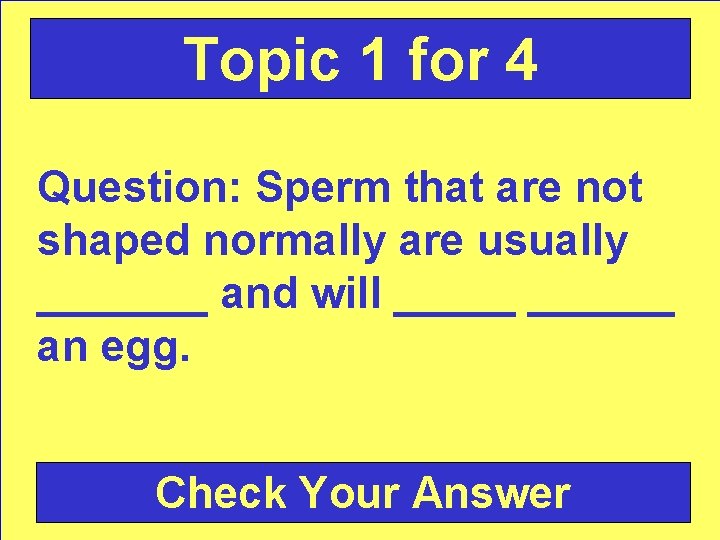 Topic 1 for 4 Question: Sperm that are not shaped normally are usually _______