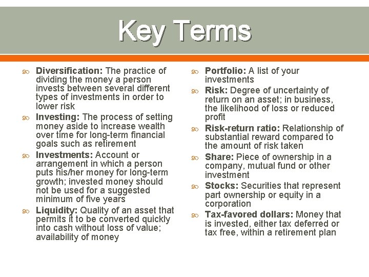 Key Terms Diversification: The practice of dividing the money a person invests between several