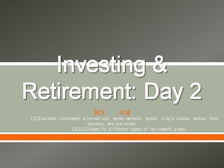Investing & Retirement: Day 2 ��Evaluate investment alternatives: money markets, bonds, single stocks, mutual
