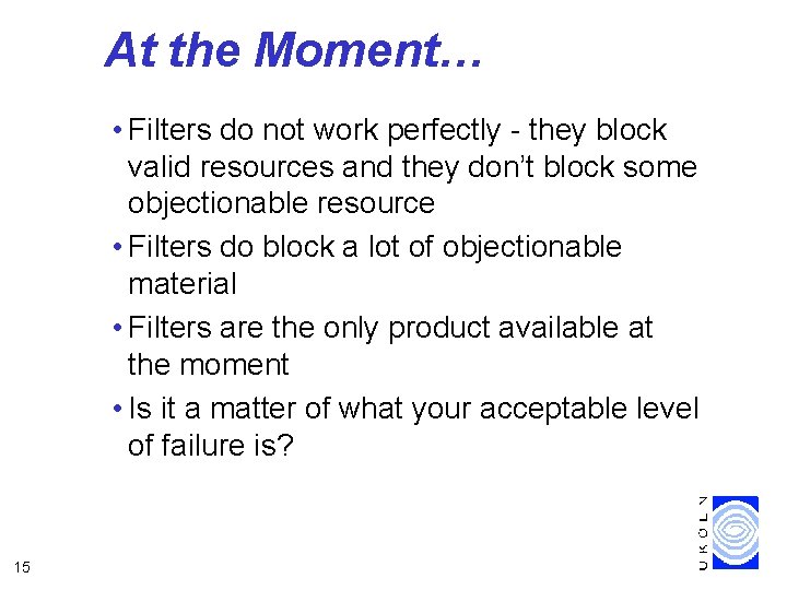 At the Moment… • Filters do not work perfectly - they block valid resources