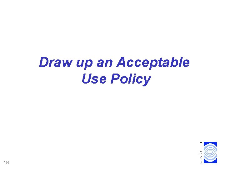 Draw up an Acceptable Use Policy 18 