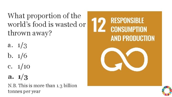 What proportion of the world’s food is wasted or thrown away? a. 1/3 b.