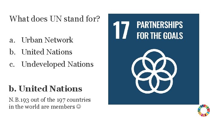 What does UN stand for? a. Urban Network b. United Nations c. Undeveloped Nations What does UN stand for? a. Urban Network b. United Nations c. Undeveloped Nations