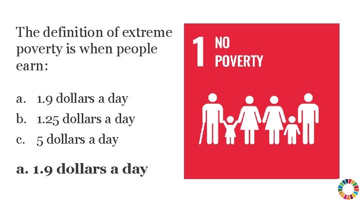 The definition of extreme poverty is when people earn: a. 1. 9 dollars a The definition of extreme poverty is when people earn: a. 1. 9 dollars a