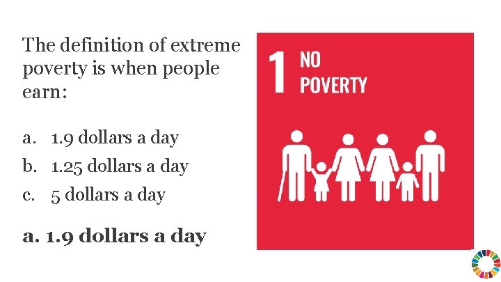 The definition of extreme poverty is when people earn: a. 1. 9 dollars a