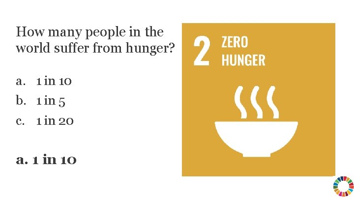 How many people in the world suffer from hunger? a. 1 in 10 b. How many people in the world suffer from hunger? a. 1 in 10 b.