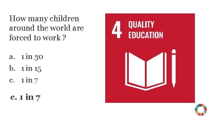 How many children around the world are forced to work ? a. 1 in How many children around the world are forced to work ? a. 1 in