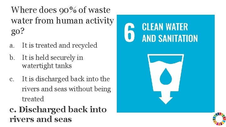 Where does 90% of waste water from human activity go? a. It is treated Where does 90% of waste water from human activity go? a. It is treated
