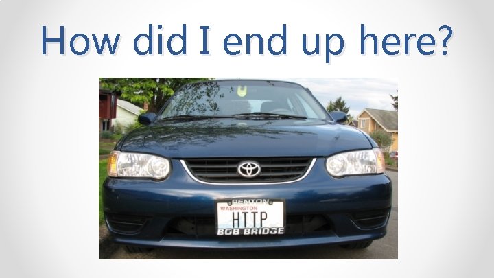 How did I end up here? 