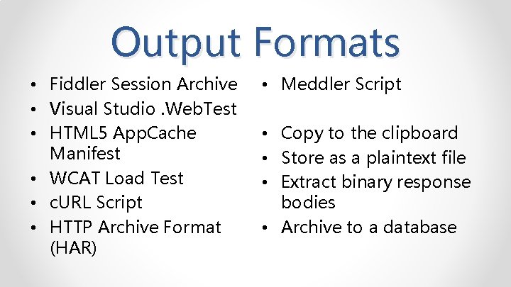 Output Formats • Fiddler Session Archive • Visual Studio. Web. Test • HTML 5