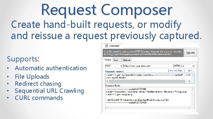 Request Composer Create hand-built requests, or modify and reissue a request previously captured. Supports: