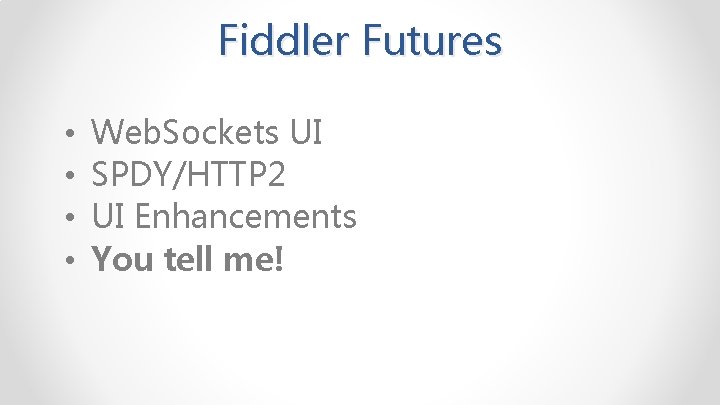 Fiddler Futures • • Web. Sockets UI SPDY/HTTP 2 UI Enhancements You tell me!