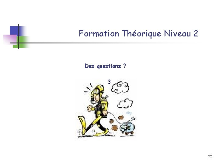 Formation Théorique Niveau 2 Des questions ? 3 20 