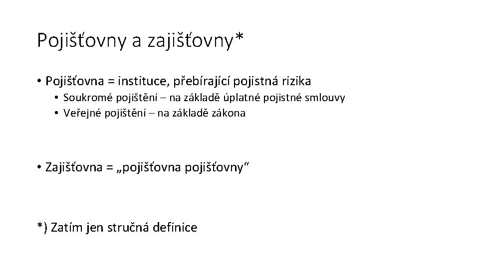 Pojišťovny a zajišťovny* • Pojišťovna = instituce, přebírající pojistná rizika • Soukromé pojištění –