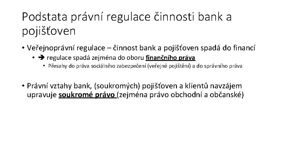 Podstata právní regulace činnosti bank a pojišťoven • Veřejnoprávní regulace – činnost bank a