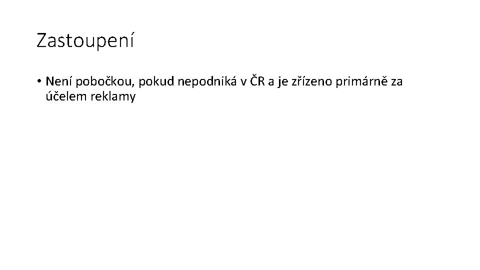 Zastoupení • Není pobočkou, pokud nepodniká v ČR a je zřízeno primárně za účelem