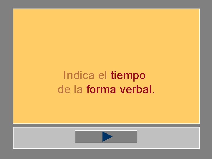 Indica el tiempo de la forma verbal. 