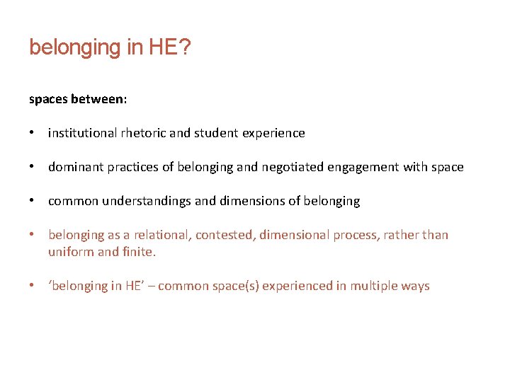 belonging in HE? spaces between: • institutional rhetoric and student experience • dominant practices