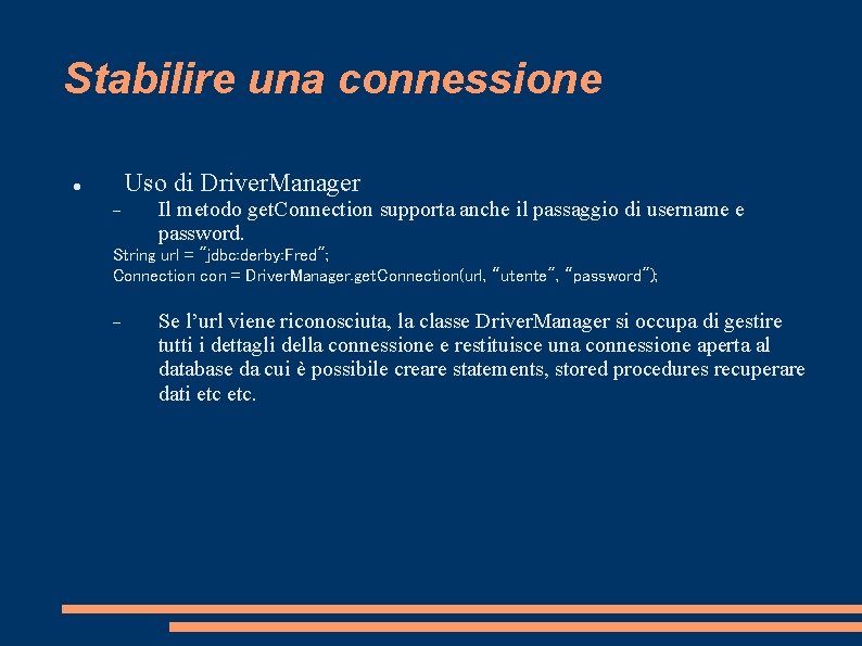 Stabilire una connessione Uso di Driver. Manager Il metodo get. Connection supporta anche il