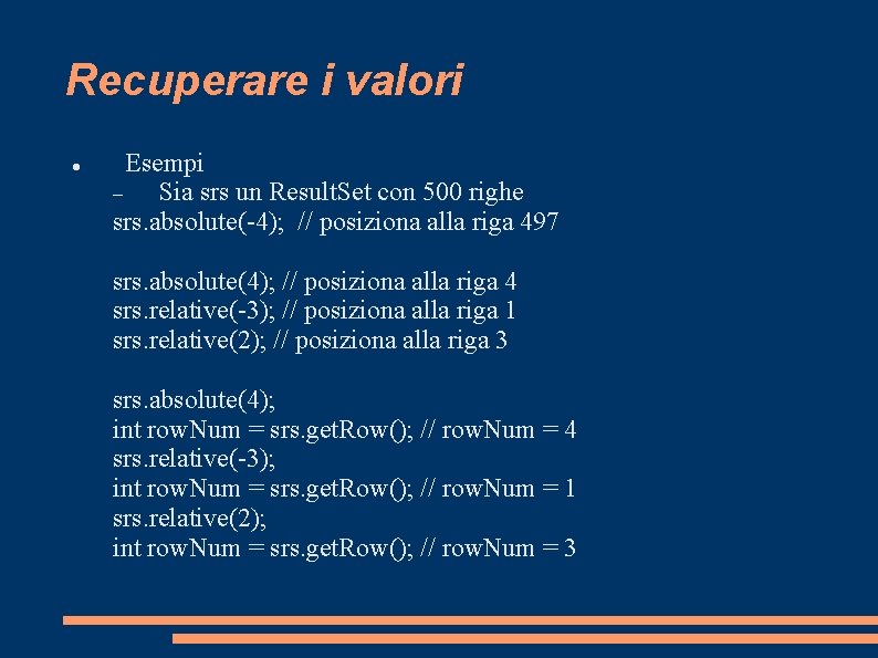 Recuperare i valori Esempi Sia srs un Result. Set con 500 righe srs. absolute(-4);