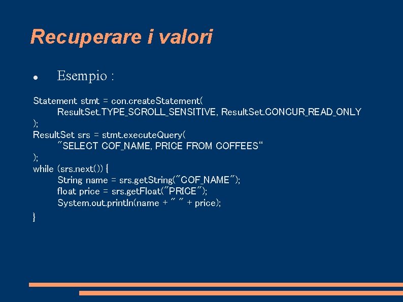 Recuperare i valori Esempio : Statement stmt = con. create. Statement( Result. Set. TYPE_SCROLL_SENSITIVE,