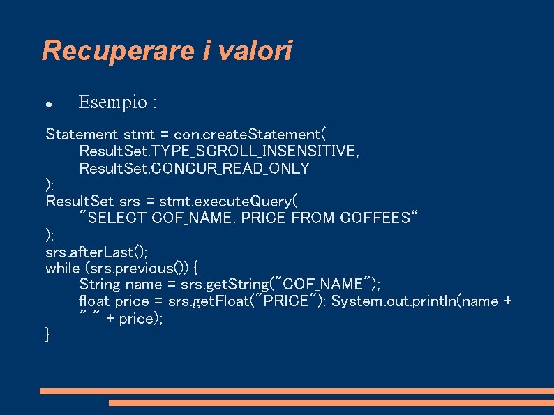 Recuperare i valori Esempio : Statement stmt = con. create. Statement( Result. Set. TYPE_SCROLL_INSENSITIVE,