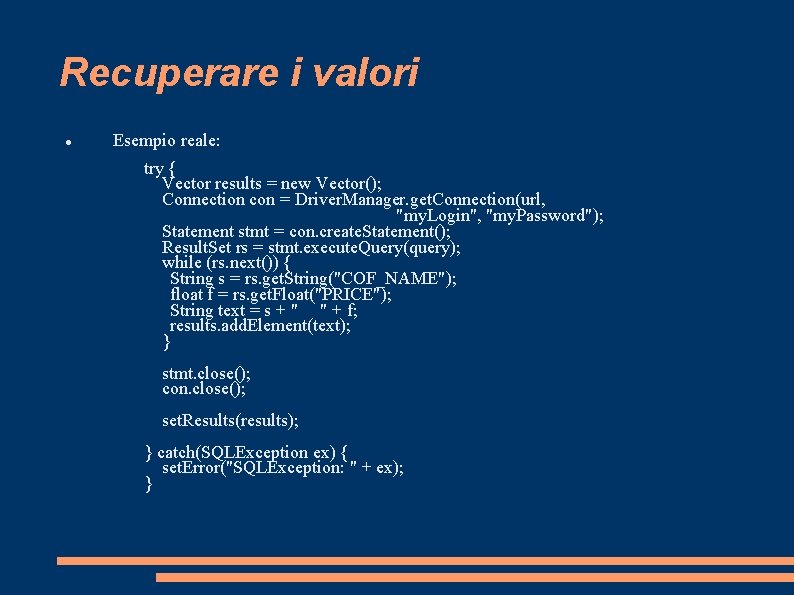 Recuperare i valori Esempio reale: try { Vector results = new Vector(); Connection con