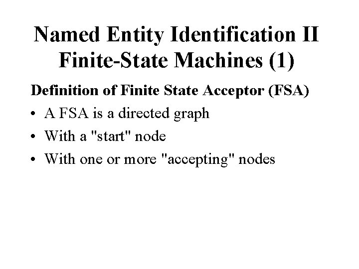 Named Entity Identification II Finite-State Machines (1) Definition of Finite State Acceptor (FSA) •