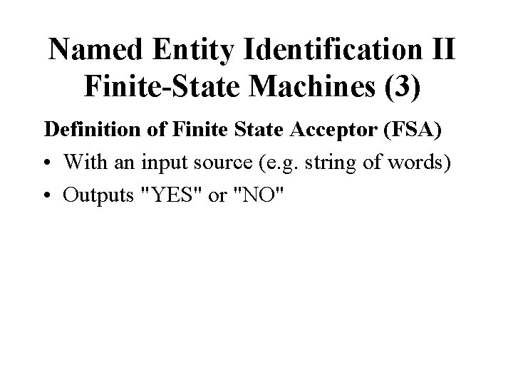 Named Entity Identification II Finite-State Machines (3) Definition of Finite State Acceptor (FSA) •