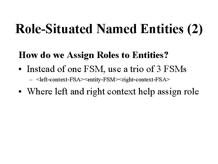 Role-Situated Named Entities (2) How do we Assign Roles to Entities? • Instead of