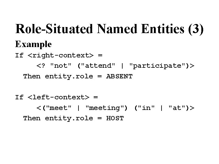 Role-Situated Named Entities (3) Example If <right-context> = <? "not" ("attend" | "participate")> Then