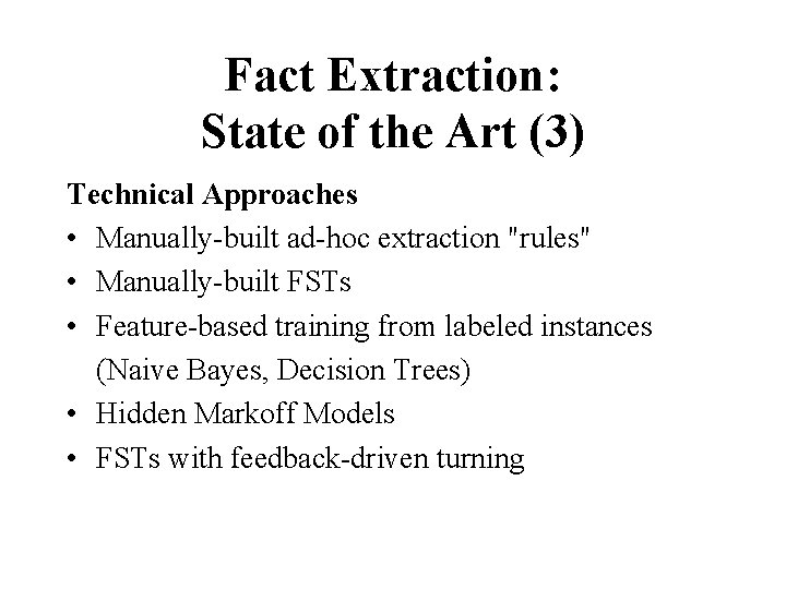 Fact Extraction: State of the Art (3) Technical Approaches • Manually-built ad-hoc extraction "rules"