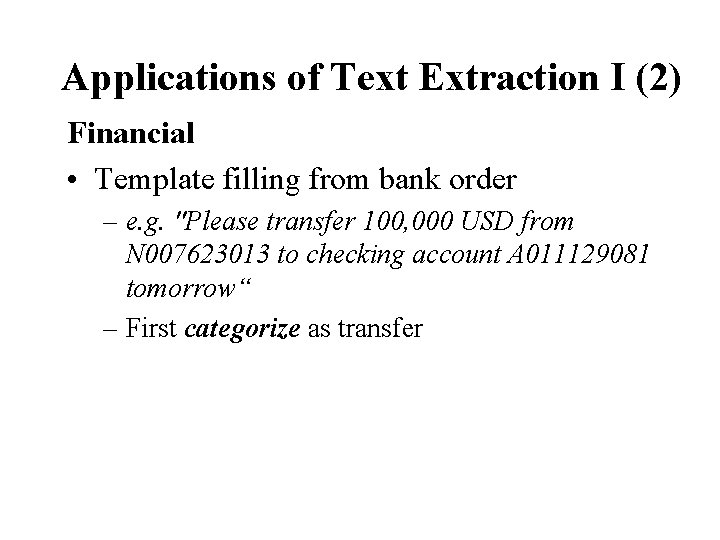 Applications of Text Extraction I (2) Financial • Template filling from bank order –