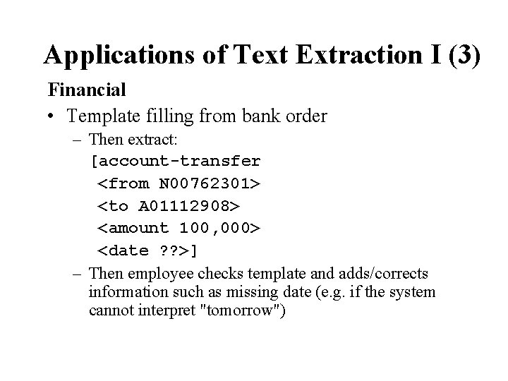 Applications of Text Extraction I (3) Financial • Template filling from bank order –