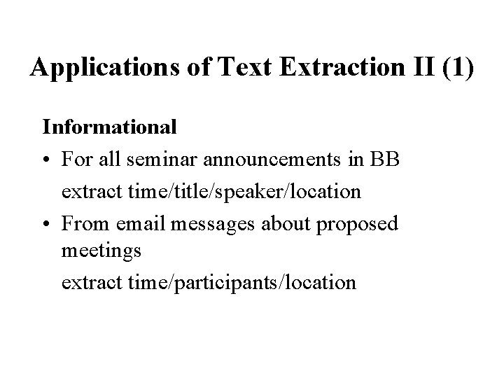 Applications of Text Extraction II (1) Informational • For all seminar announcements in BB