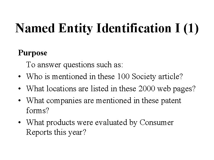 Named Entity Identification I (1) Purpose To answer questions such as: • Who is