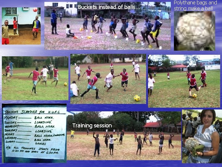 Buckets instead of balls… Training session Polythane bags and string make a ball 