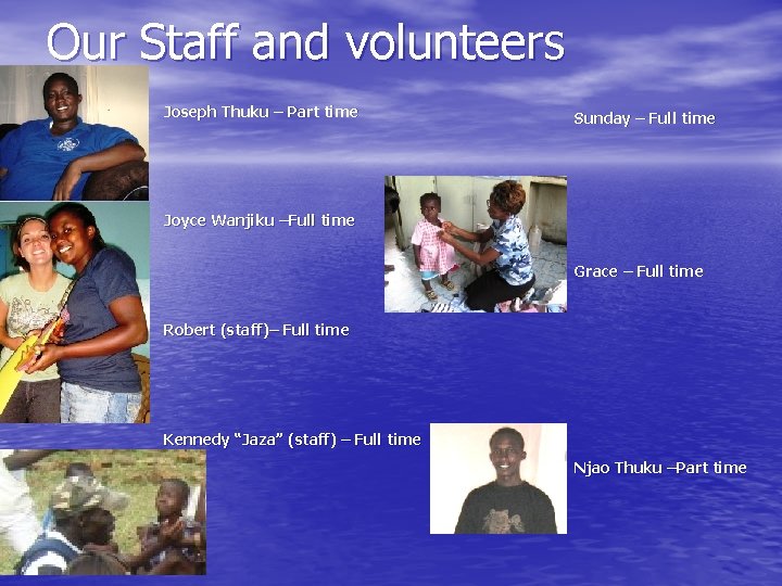 Our Staff and volunteers Joseph Thuku – Part time Sunday – Full time Joyce