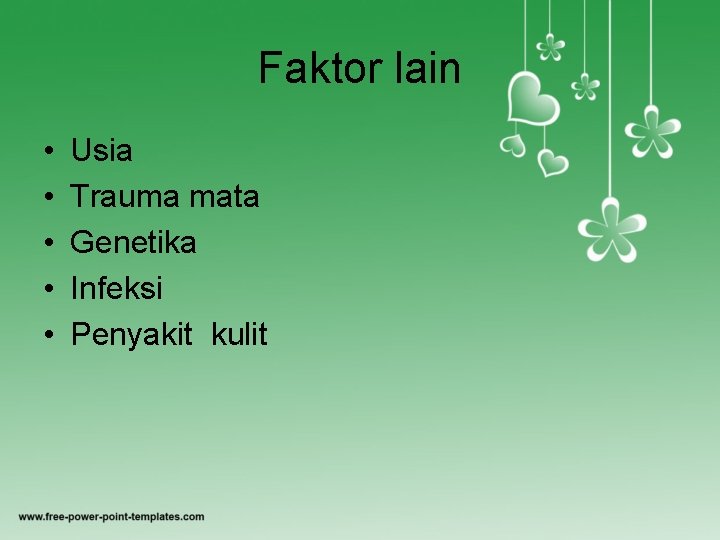 Faktor lain • • • Usia Trauma mata Genetika Infeksi Penyakit kulit 