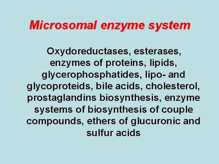 Microsomal enzyme system Oxydoreductases, esterases, enzymes of proteins, lipids, glycerophosphatides, lipo- and glycoproteids, bile Microsomal enzyme system Oxydoreductases, esterases, enzymes of proteins, lipids, glycerophosphatides, lipo- and glycoproteids, bile