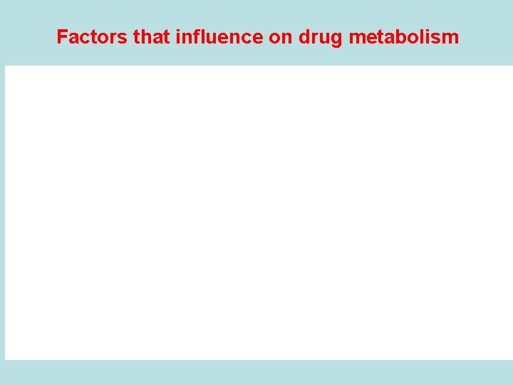 Factors that influence on drug metabolism Factors that influence on drug metabolism