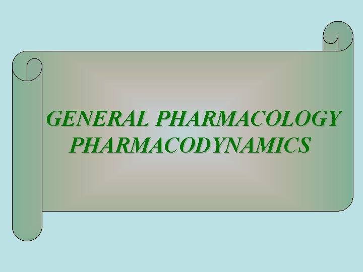 GENERAL PHARMACOLOGY PHARMACODYNAMICS GENERAL PHARMACOLOGY PHARMACODYNAMICS