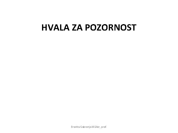 HVALA ZA POZORNOST Branka Gabrenja Müller, prof. 