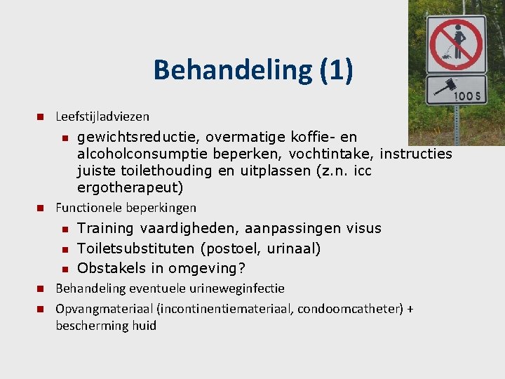 Behandeling (1) n n Leefstijladviezen n gewichtsreductie, overmatige koffie- en alcoholconsumptie beperken, vochtintake, instructies