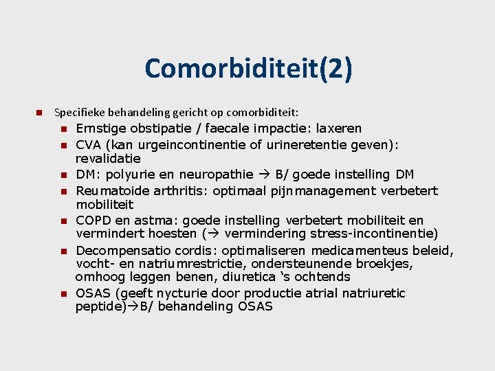 Comorbiditeit(2) n Specifieke behandeling gericht op comorbiditeit: n Ernstige obstipatie / faecale impactie: laxeren