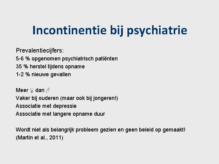 Incontinentie bij psychiatrie Prevalentiecijfers: 5 -6 % opgenomen psychiatrisch patiënten 35 % herstel tijdens