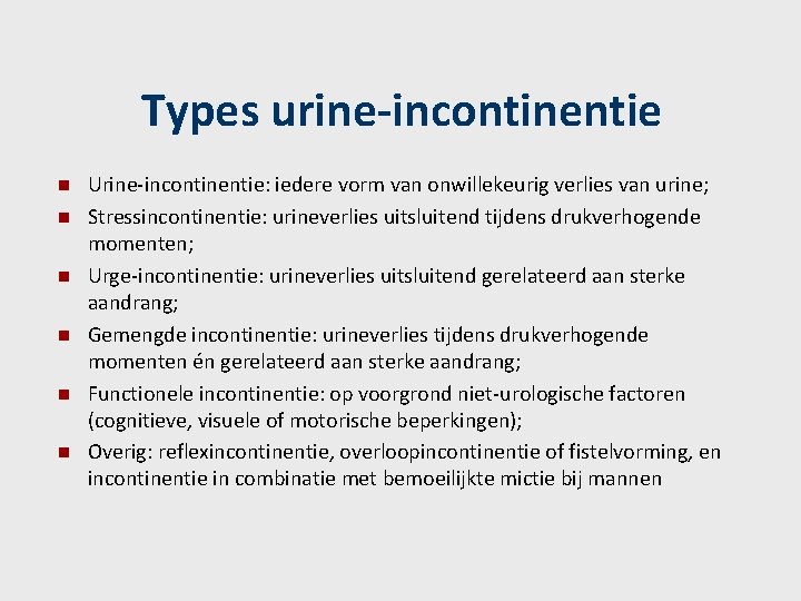 Types urine-incontinentie n n n Urine-incontinentie: iedere vorm van onwillekeurig verlies van urine; Stressincontinentie: