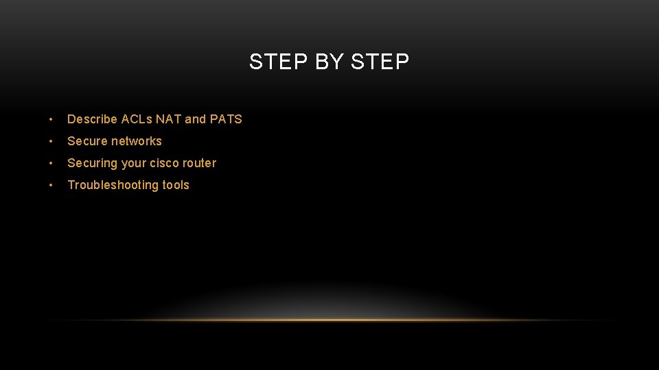 STEP BY STEP • Describe ACLs NAT and PATS • Secure networks • Securing