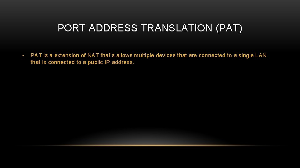 PORT ADDRESS TRANSLATION (PAT) • PAT is a extension of NAT that’s allows multiple